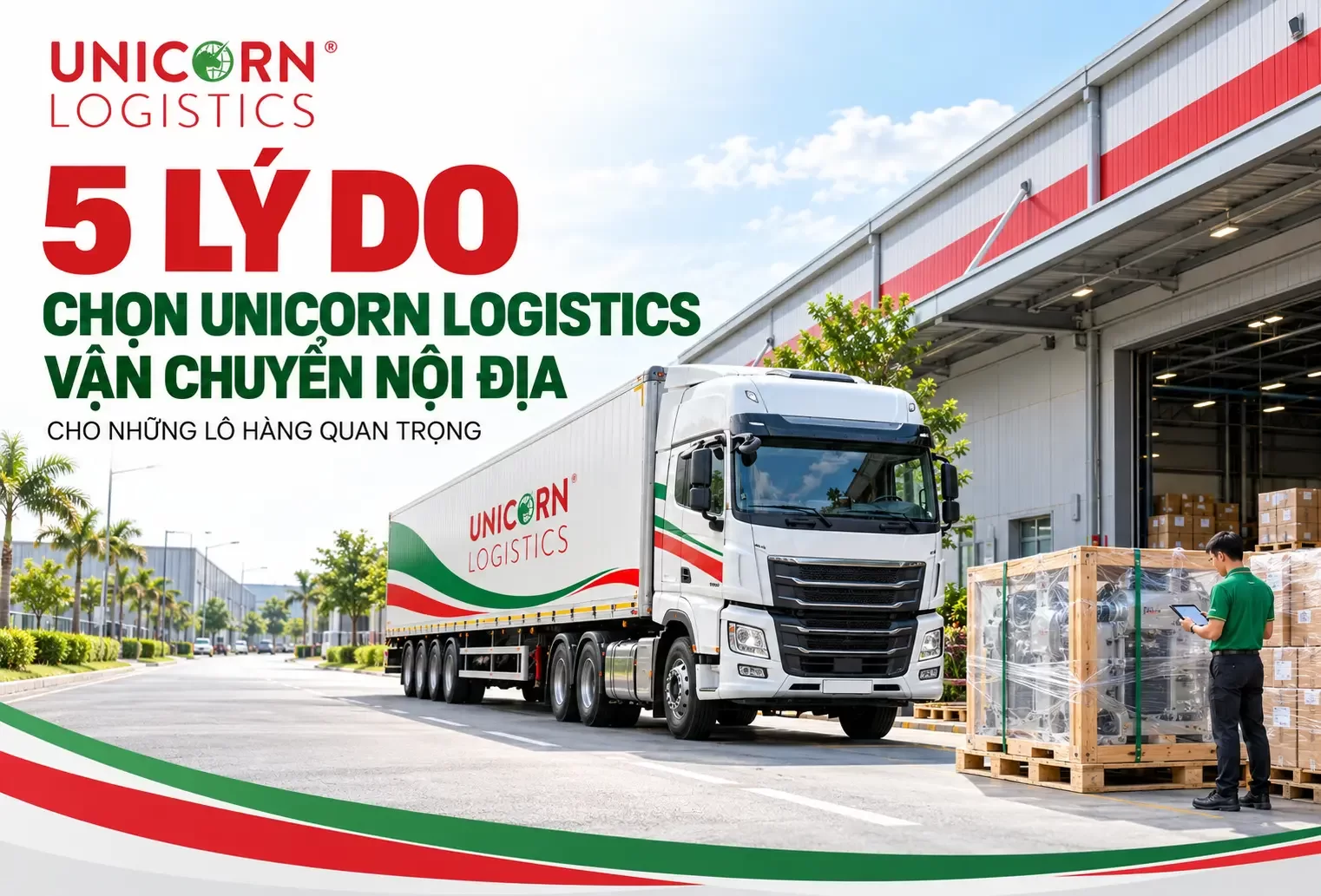 5 Lý do bạn nên chọn Unicorn Logistic làm đơn vị vận chuyển nội địa cho những lô hàng quan trọng
